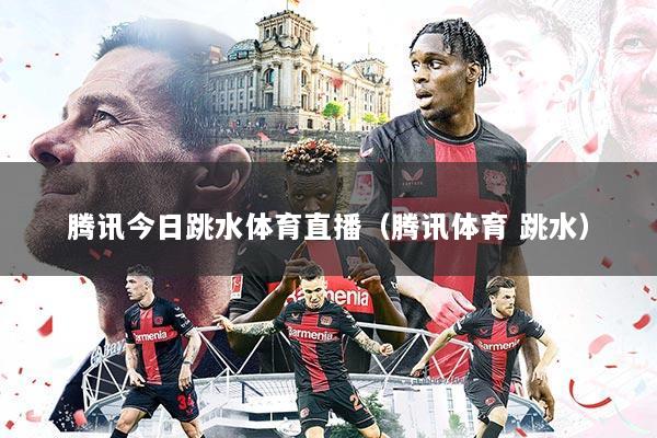 腾讯今日跳水体育直播(腾讯体育 跳水)