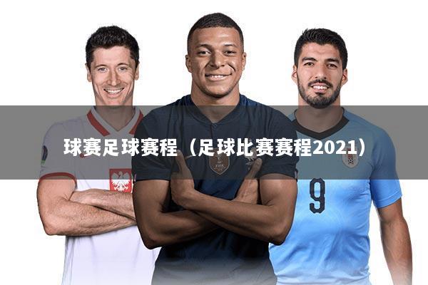 球赛足球赛程(足球比赛赛程2021)