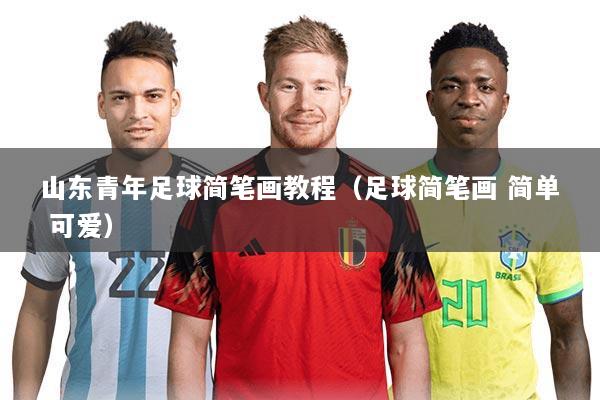 山东青年足球简笔画教程(足球简笔画 简单 可爱)