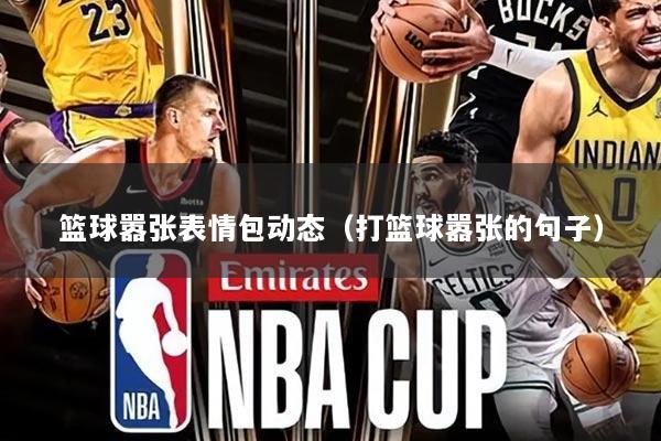 篮球嚣张表情包动态(打篮球嚣张的句子)