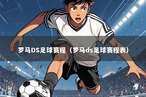罗马DS足球赛程(罗马ds足球赛程表)