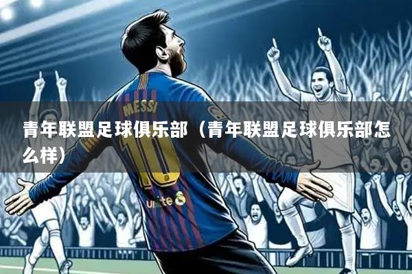 青年联盟足球俱乐部（青年联盟足球俱乐部怎么样）
