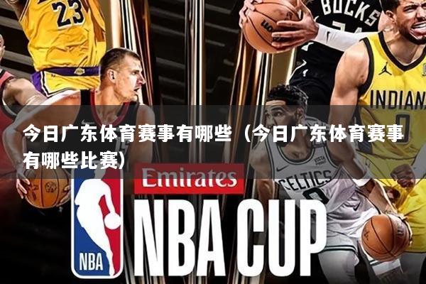 今日广东体育赛事有哪些（今日广东体育赛事有哪些比赛）