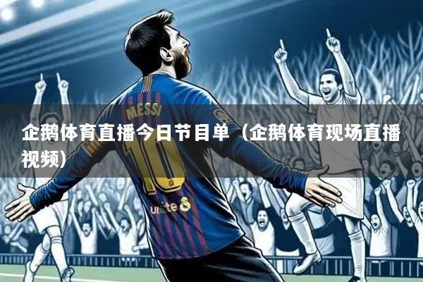 企鹅体育直播今日节目单（企鹅体育现场直播视频）